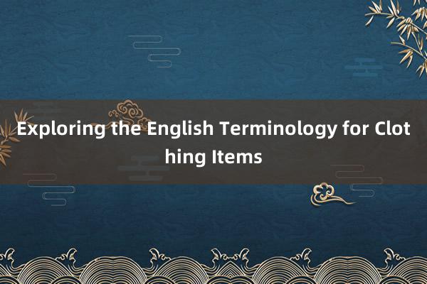 Exploring the English Terminology for Clothing Items